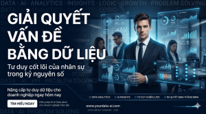 Kỹ năng Giải quyết Vấn đề bằng Dữ liệu (Data-driven Problem Solving): Tư duy cốt lõi của nhân sự trong kỷ nguyên số
