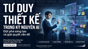 Kỹ năng Tư duy Thiết kế (Design Thinking) trong kỷ nguyên AI: Đột phá sáng tạo và giải quyết vấn đề