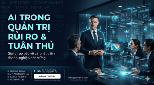 AI trong Quản trị Rủi ro và Tuân thủ: Giải pháp bảo vệ và phát triển doanh nghiệp bền vững