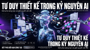 Kỹ năng Tư duy Thiết kế (Design Thinking) trong kỷ nguyên AI: Đột phá sáng tạo và giải quyết vấn đề