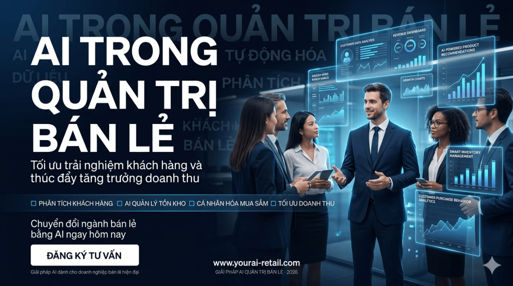 AI trong Quản trị Bán lẻ (Retail Management): Tối ưu hóa trải nghiệm khách hàng và tăng trưởng doanh thu