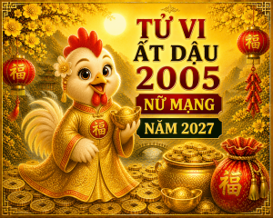 Tử vi Ất Dậu 2005 nữ mạng năm 2027