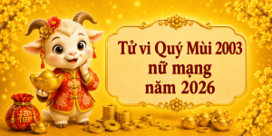 Tử vi Quý Mùi 2003 nữ mạng năm 2026