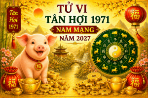 Tử vi Tân Hợi 1971 nam mạng năm 2027